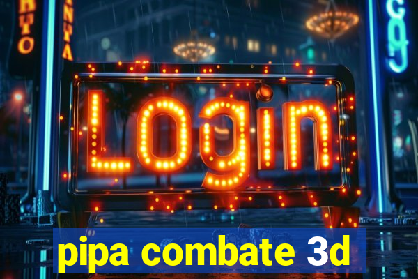 pipa combate 3d